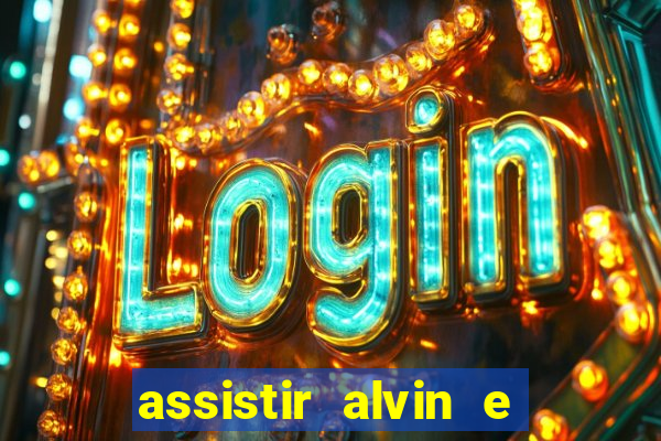 assistir alvin e os esquilos